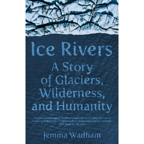 Ice Rivers: A Story of Glaciers, Wilderness, and Humanity, (Paperback)