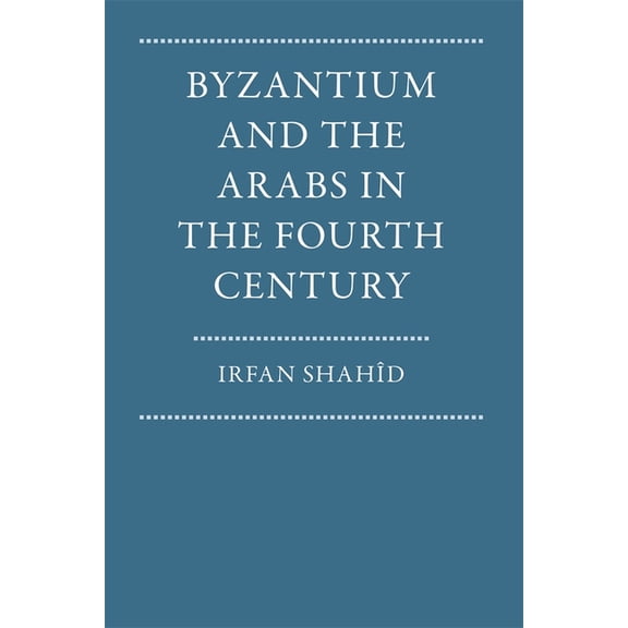 Dumbarton Oaks Other Titles in Byzantine Byzantium and the Arabs in the Fourth Century, (Paperback)