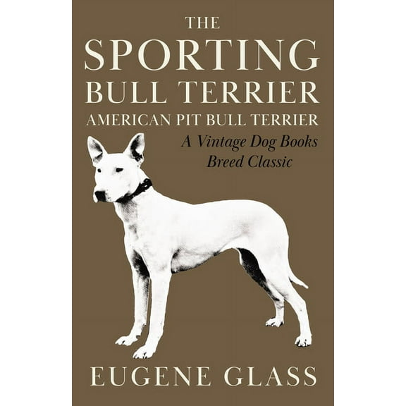 The Sporting Bull Terrier (Vintage Dog Books Breed Classic - American Pit Bull Terrier), (Paperback)