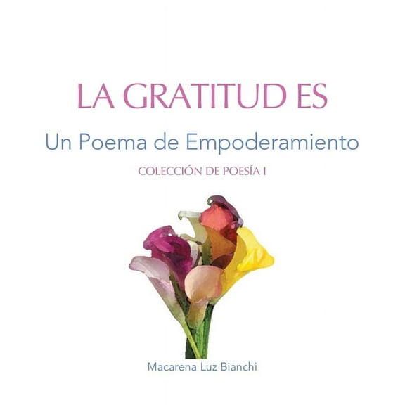 ColecciÃ³n de PoesÃ­a La Gratitud Es: Un Poema de Empoderamiento, Book 1, (Paperback)