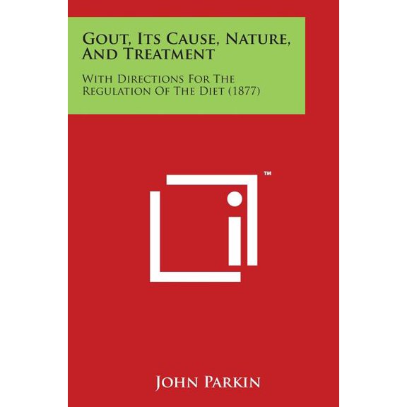 Gout, Its Cause, Nature, and Treatment: With Directions for the Regulation of the Diet (1877) (Paperback)