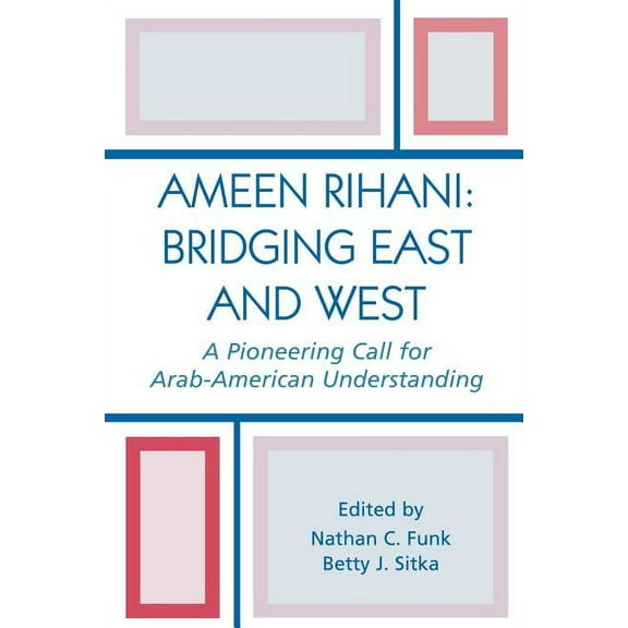 Ameen Rihani: Bridging East and West: A Pioneering Call for Arab-American Understanding, (Paperback)
