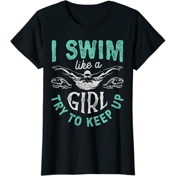 Women Tops I Swim Like A Girl Try To Keep Up T shirt Swimming Swimmer ...