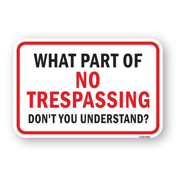 SignMission A-1824-24665 18 x 24 in. Aluminum Sign - What Part of No Trespassing Dont You Understand