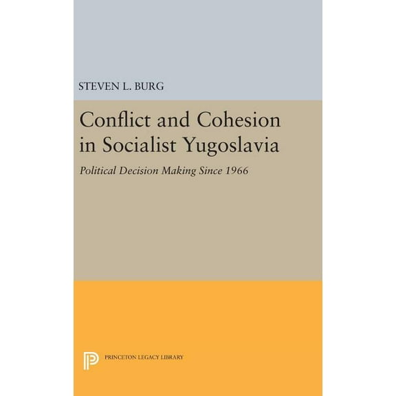 Princeton Legacy Library Conflict and Cohesion in Socialist Yugoslavia: Political Decision Making Since 1966, Book 510, (Hardcover)