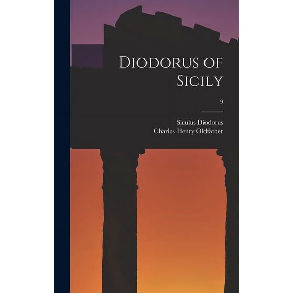 Diodorus of Sicily; 9 Hardcover 1013461770 9781013461774 Siculus Diodorus, Charles Henry 1887- Oldfather