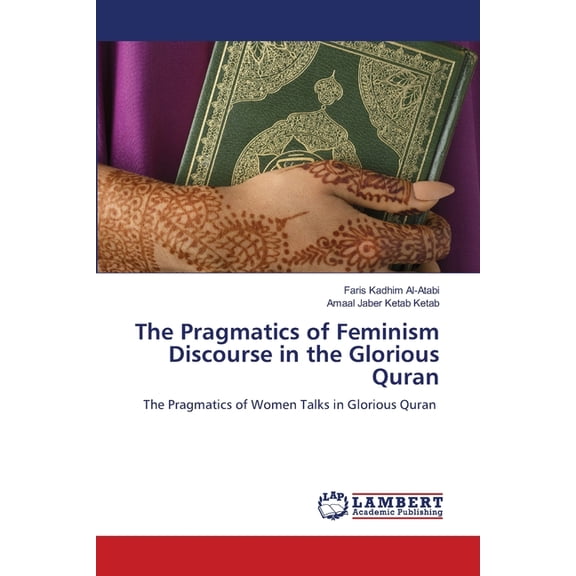 The Pragmatics of Feminism Discourse in the Glorious Quran, (Paperback)