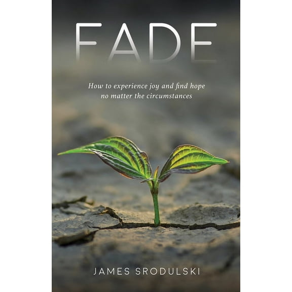 Fade: How to experience joy and find hope no matter the circumstances, (Paperback)