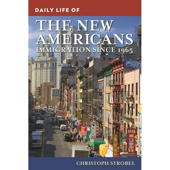Greenwood Press Daily Life Through Histo Daily Life of the New Americans: Immigration Since 1965, (Paperback)