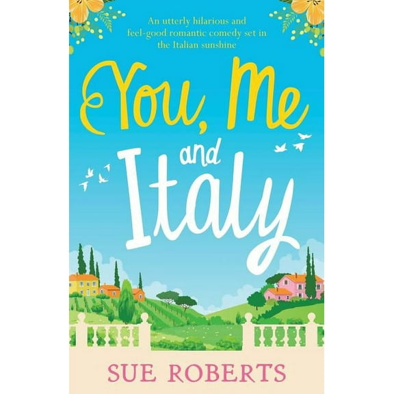 You, Me and Italy: An utterly hilarious and feel-good romantic comedy set in the Italian sunshine, (Paperback)