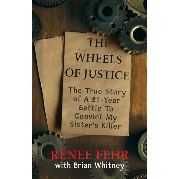 The Wheels Of Justice: The True Story Of A 27-Year Battle To Convict My Sister's Killer, (Paperback)