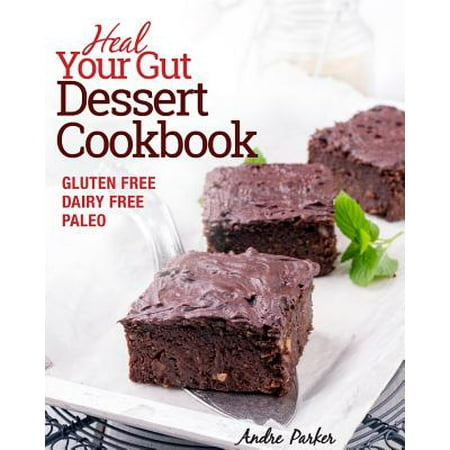 Heal Your Gut, Dessert Cookbook : Gluten Free, Dairy Free, Paleo, Clean Eating, Healthy (Best Non Dairy Desserts)