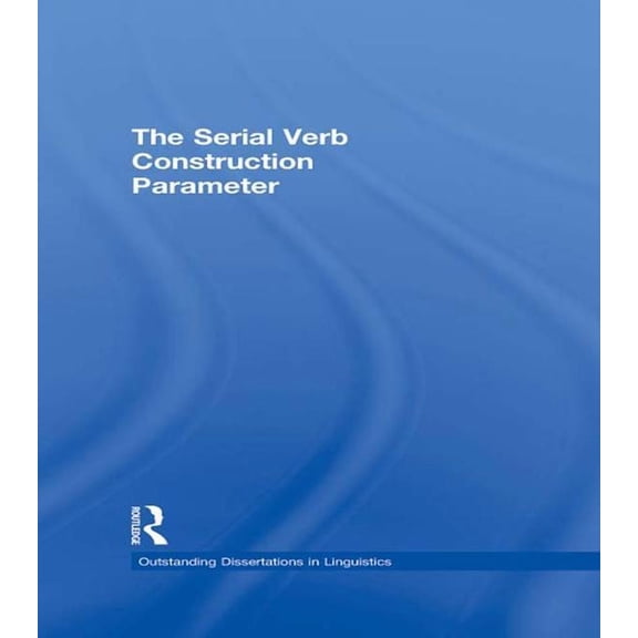 Outstanding Dissertations in Linguistics The Serial Verb Construction Parameter, (Paperback)