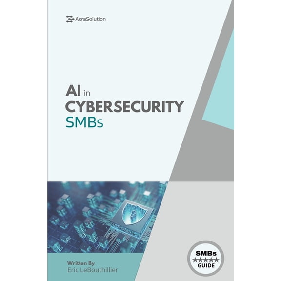 AI In Cybersecurity: Simplifying Cyber Risk with Smart, Affordable Tools for Small Business Defense, (Paperback)