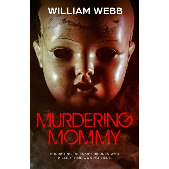 Crime Shorts: Murdering Mommy: Horrifying Tales of Children Who Killed Their Own Mothers (Paperback)