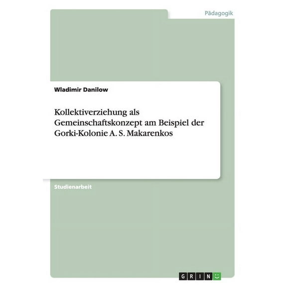 Kollektiverziehung als Gemeinschaftskonzept am Beispiel der Gorki-Kolonie A. S. Makarenkos (Paperback)
