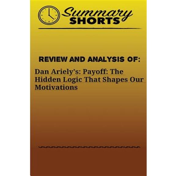 Pre-Owned Review and Analysis of Dan Ariely?s Payoff : The Hidden Logic That Shapes Our Motivations