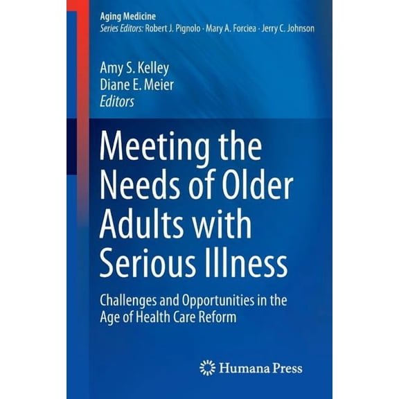Aging Medicine Meeting the Needs of Older Adults with Serious Illness: Challenges and Opportunities in the Age of Health Care Reform, Book 2, (Paperback)