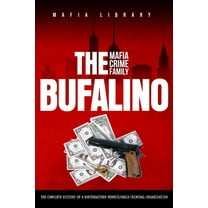 The Bufalino Mafia Crime Family: The Complete History of a Northeastern Pennsylvania Criminal Organization, (Paperback)