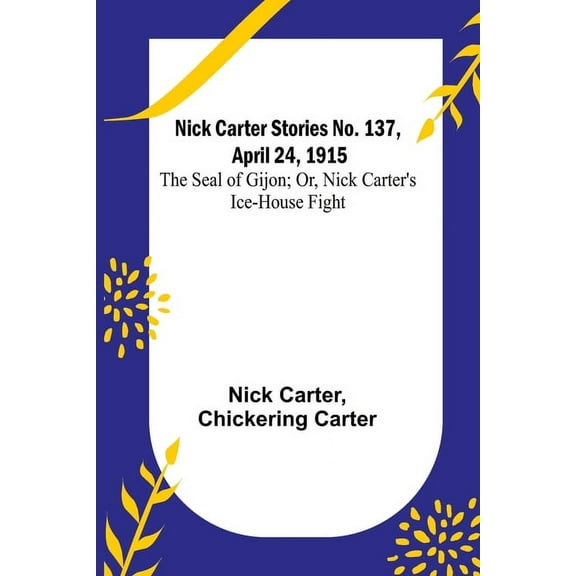 Nick Carter Stories No. 137, April 24, 1915: The Seal of Gijon; Or, Nick Carter's Ice-House Fight, (Paperback)