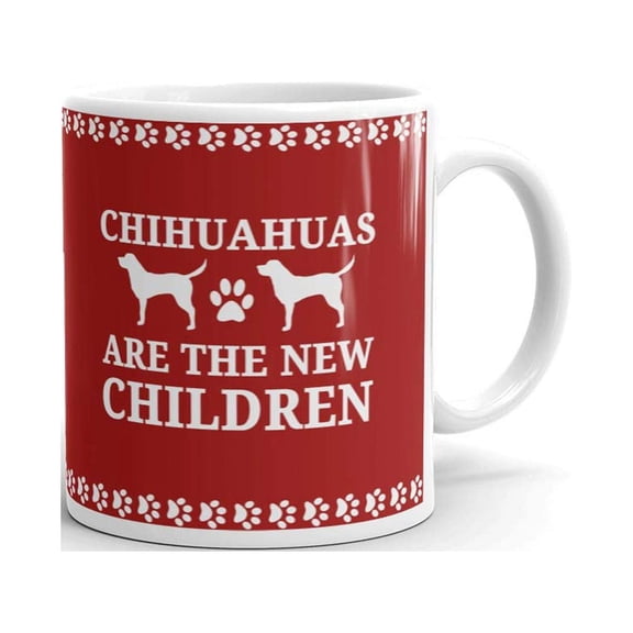 Chihuahuas are the New Children Coffee Tea Ceramic Mug Office Work Cup Gift 11 oz