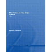 Routledge Advances in Theatre & Performance Studies: The Politics of New Media Theatre (Paperback)