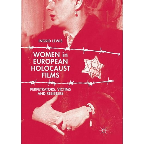 Women in European Holocaust Films: Perpetrators, Victims and Resisters, (Paperback)