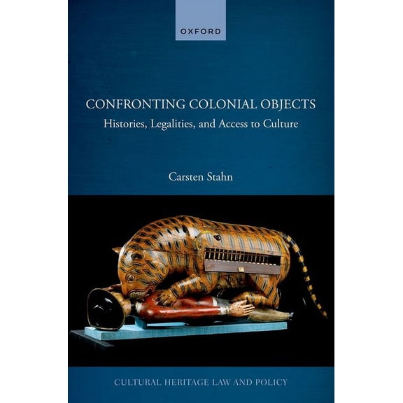 Cultural Heritage Law and Policy Confronting Colonial Objects: Histories, Legalities, and Access to Culture, (Hardcover)