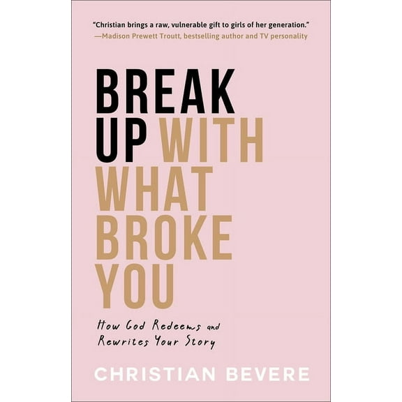 Break Up with What Broke You: How God Redeems and Rewrites Your Story, (Paperback)