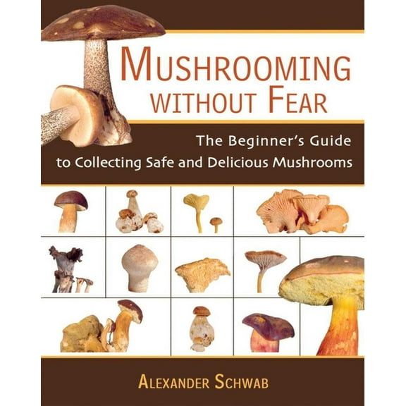 Mushrooming Without Fear : The Beginner's Guide to Collecting Safe and Delicious Mushrooms (Paperback)