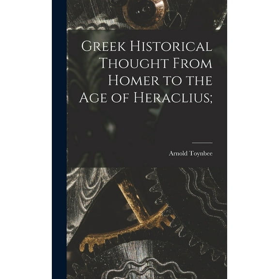 Greek Historical Thought From Homer to the Age of Heraclius;, (Hardcover)