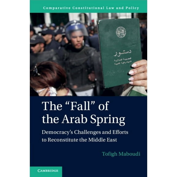 Comparative Constitutional Law and Polic The 'Fall' of the Arab Spring: Democracy's Challenges and Efforts to Reconstitute the Middle East, (Paperback)