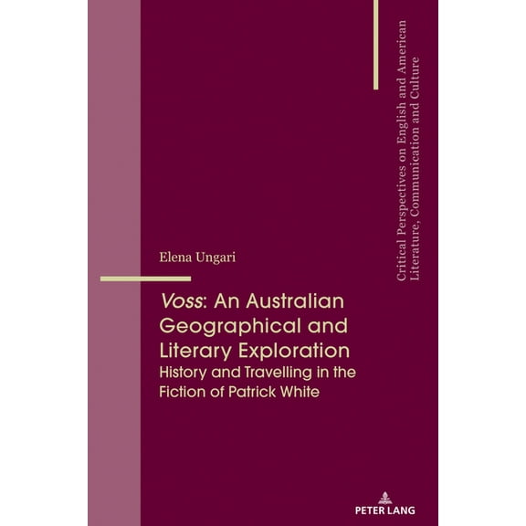 Critical Perspectives on English and Ame Voss: An Australian Geographical and Literary Exploration: History and Travelling in the Fiction of Patrick White, Book 21, (Paperback)