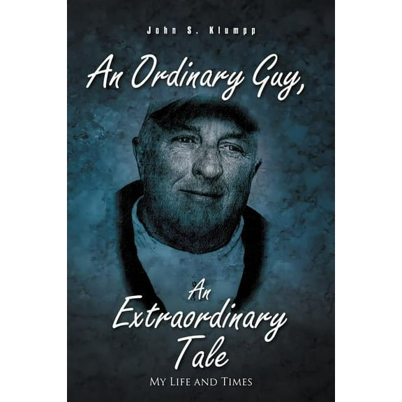 Ordinary Guy, an Extraordinary Tale : My Life and Times