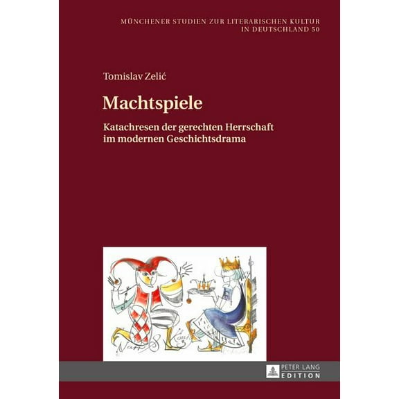 Münchener Studien Zur Literarischen Kultur In Deutschland: Machtspiele: Katachresen der gerechten Herrschaft im modernen Geschichtsdrama (Hardcover)