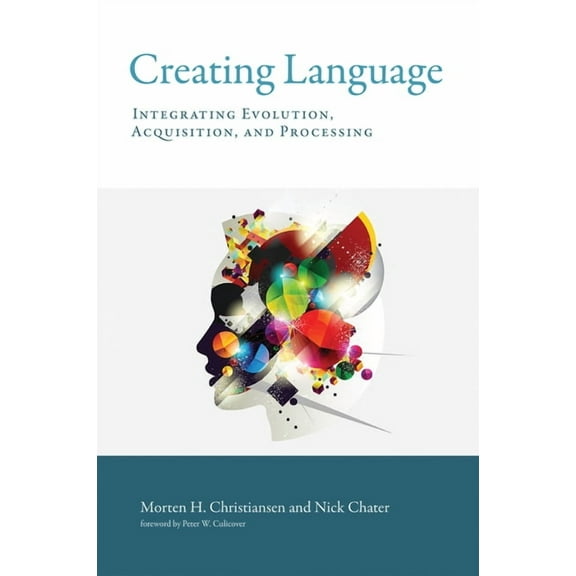Creating Language: Integrating Evolution, Acquisition, and Processing, (Paperback)