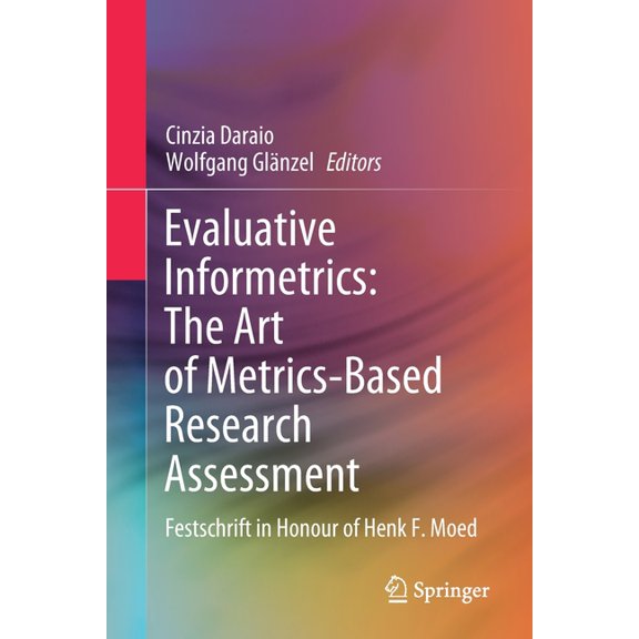 Evaluative Informetrics: The Art of Metrics-Based Research Assessment: Festschrift in Honour of Henk F. Moed, (Paperback)