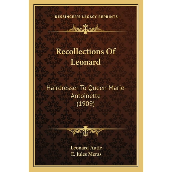 Recollections Of Leonard : Hairdresser To Queen Marie-Antoinette (1909) (Paperback)
