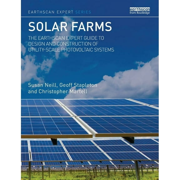 Earthscan Expert Solar Farms: The Earthscan Expert Guide to Design and Construction of Utility-scale Photovoltaic Systems, (Paperback)