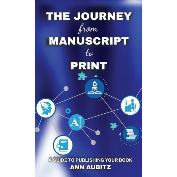 The Journey from Manuscript to Print: A Guide to Publishing Your Book, (Hardcover)