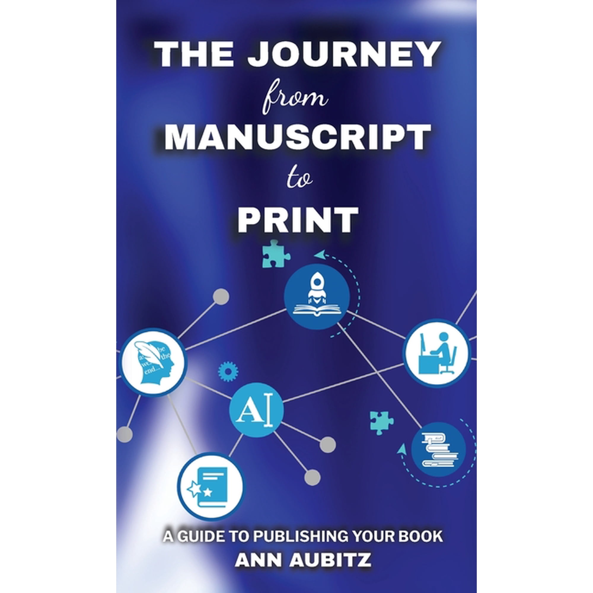 The Journey from Manuscript to Print: A Guide to Publishing Your Book (Hardcover)