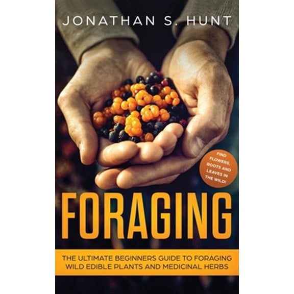 Pre-Owned Foraging: The Ultimate Beginners Guide to Foraging Wild Edible Plants and Medicinal Herbs (Other)