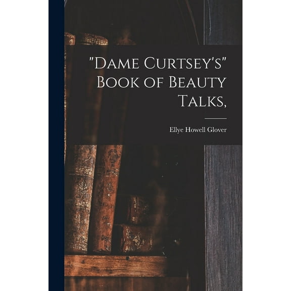 "Dame Curtsey's" Book of Beauty Talks, (Paperback)