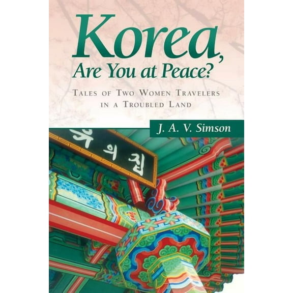 Korea, Are You at Peace? : Tales of Two Women Travelers in a Troubled Land