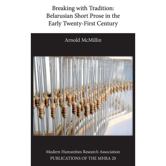 Publications of the Mhra Breaking with Tradition: Belarusian Short Prose in the Early Twenty-First Century, Book 20, (Hardcover)