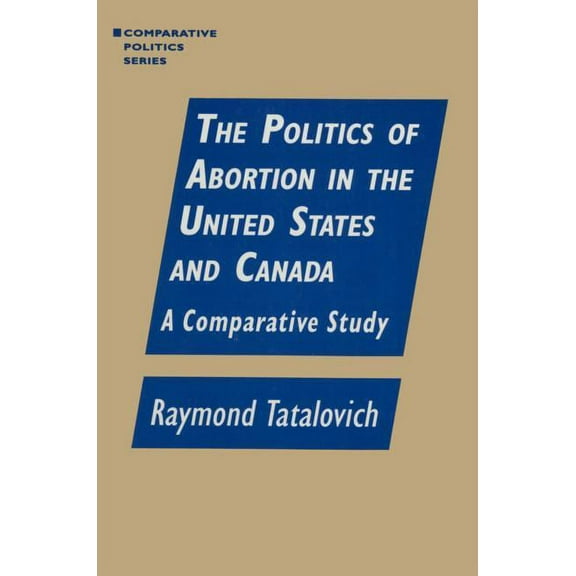 Information Literacy Series The Politics of Abortion in the United States and Canada: A Comparative Study: A Comparative Study, (Hardcover)
