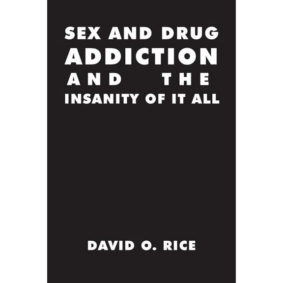 Sex and Drug Addiction and the Insanity of It All