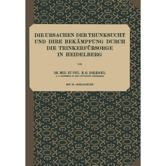 Abhandlungen Aus Dem Gesamtgebiet der Kr Die Ursachen Der Trunksucht Und Ihre BekÃ¤mpfung Durch Die TrinkerfÃ¼rsorge in Heidelberg: Heft 5, Book 5, (Paperback)