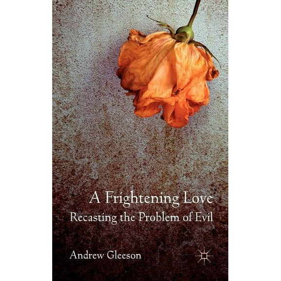 A Frightening Love: Recasting the Problem of Evil, (Hardcover)
