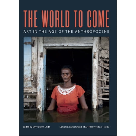 The World to Come: Art in the Age of the Anthropocene (Paperback)